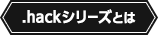 .hackシリーズとは