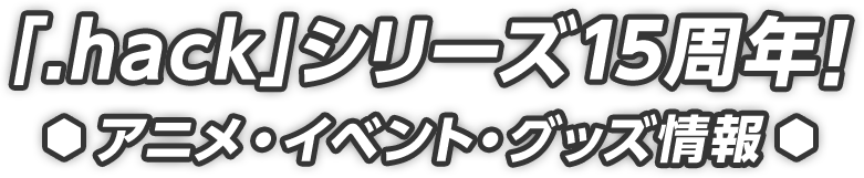 「.hack」シリーズ15周年！アニメ・イベント・グッズ情報